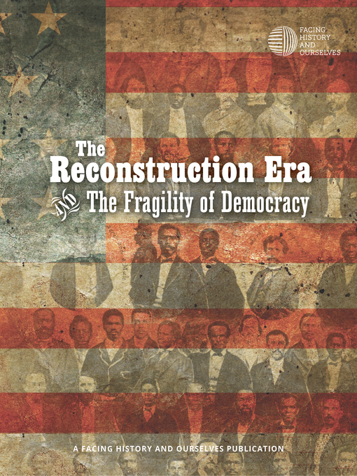 Title details for The Reconstruction Era and the Fragility of Democracy by Facing History and Ourselves - Available